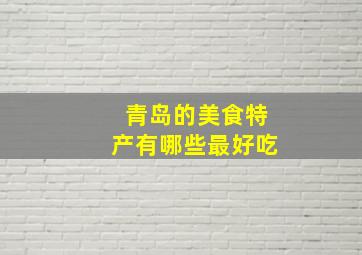 青岛的美食特产有哪些最好吃