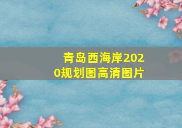 青岛西海岸2020规划图高清图片