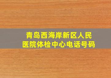 青岛西海岸新区人民医院体检中心电话号码