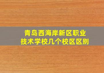 青岛西海岸新区职业技术学校几个校区区别