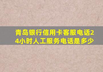 青岛银行信用卡客服电话24小时人工服务电话是多少