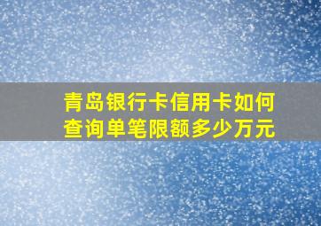 青岛银行卡信用卡如何查询单笔限额多少万元