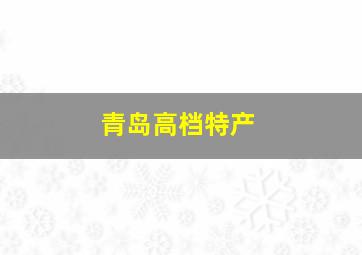 青岛高档特产