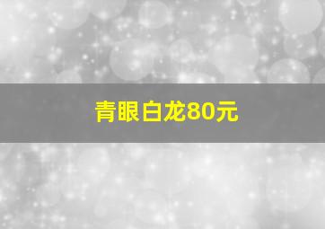 青眼白龙80元