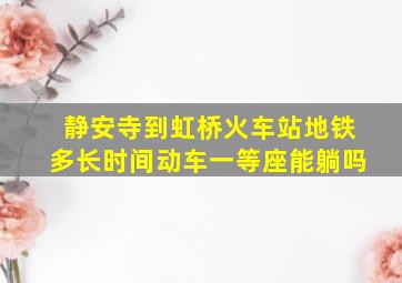 静安寺到虹桥火车站地铁多长时间动车一等座能躺吗