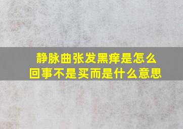 静脉曲张发黑痒是怎么回事不是买而是什么意思