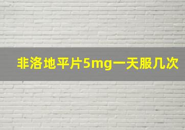 非洛地平片5mg一天服几次