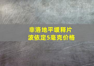 非洛地平缓释片波依定5毫克价格