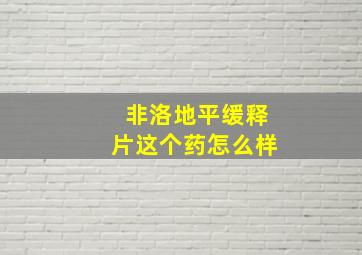 非洛地平缓释片这个药怎么样