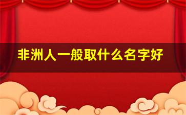 非洲人一般取什么名字好