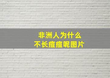 非洲人为什么不长痘痘呢图片