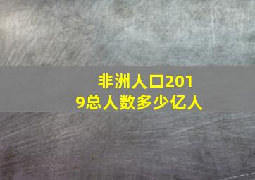 非洲人口2019总人数多少亿人