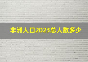 非洲人口2023总人数多少