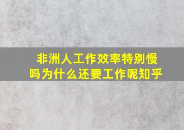 非洲人工作效率特别慢吗为什么还要工作呢知乎