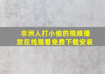 非洲人打小偷的视频播放在线观看免费下载安装