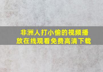 非洲人打小偷的视频播放在线观看免费高清下载