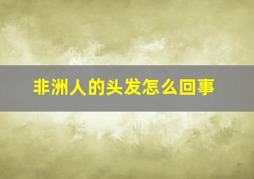 非洲人的头发怎么回事