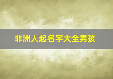 非洲人起名字大全男孩