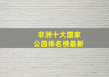 非洲十大国家公园排名榜最新