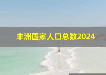 非洲国家人口总数2024