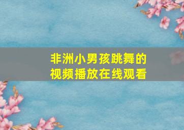 非洲小男孩跳舞的视频播放在线观看