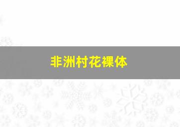 非洲村花裸体