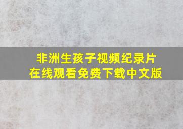 非洲生孩子视频纪录片在线观看免费下载中文版