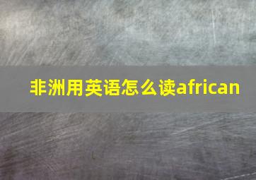 非洲用英语怎么读african