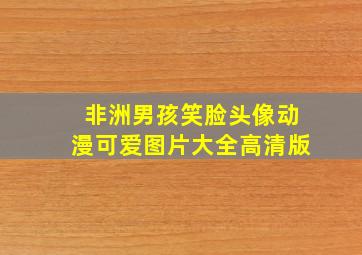 非洲男孩笑脸头像动漫可爱图片大全高清版