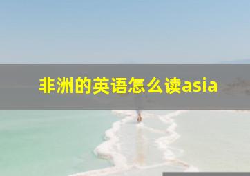 非洲的英语怎么读asia