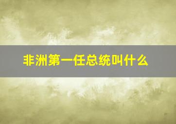 非洲第一任总统叫什么