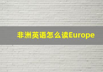 非洲英语怎么读Europe