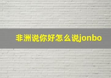 非洲说你好怎么说jonbo