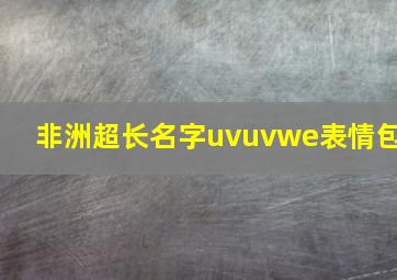 非洲超长名字uvuvwe表情包