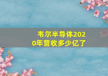 韦尔半导体2020年营收多少亿了