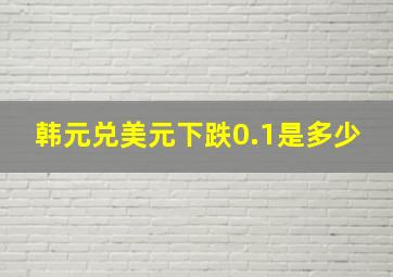 韩元兑美元下跌0.1是多少