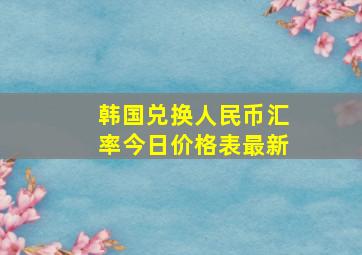 韩国兑换人民币汇率今日价格表最新