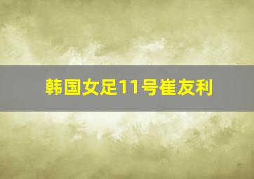 韩国女足11号崔友利