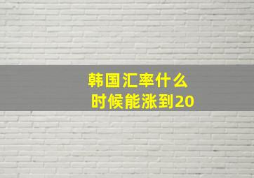 韩国汇率什么时候能涨到20