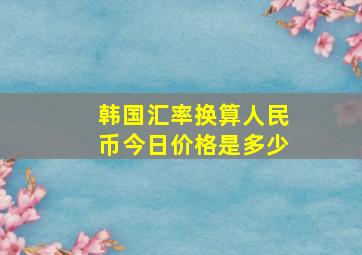 韩国汇率换算人民币今日价格是多少