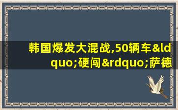 韩国爆发大混战,50辆车“硬闯”萨德基地