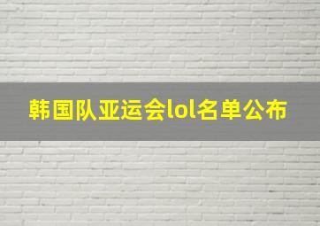 韩国队亚运会lol名单公布