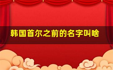 韩国首尔之前的名字叫啥