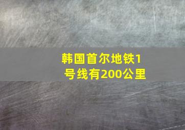 韩国首尔地铁1号线有200公里