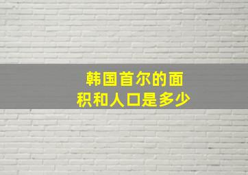 韩国首尔的面积和人口是多少