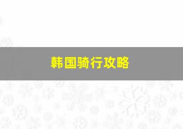 韩国骑行攻略