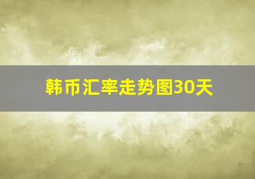 韩币汇率走势图30天