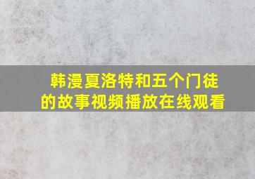 韩漫夏洛特和五个门徒的故事视频播放在线观看