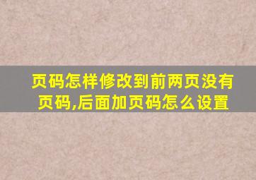 页码怎样修改到前两页没有页码,后面加页码怎么设置