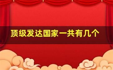 顶级发达国家一共有几个